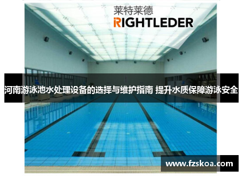 河南游泳池水处理设备的选择与维护指南 提升水质保障游泳安全