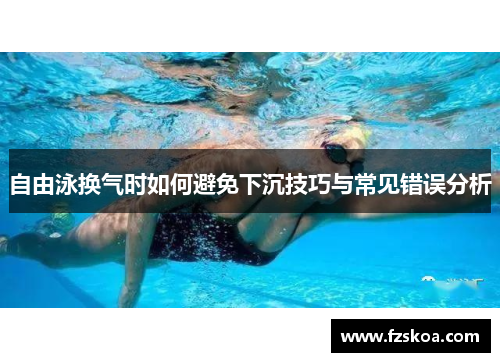 自由泳换气时如何避免下沉技巧与常见错误分析